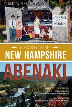 A History of the New Hampshire Abenaki, Paperback/Bruce D. Heald Phd