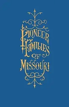 A History of the Pioneer Families of Missouri, with Numerous Sketches, Anecdotes, Adventures, Etc., Relating to Early Days in Missouri/William S. Bryan