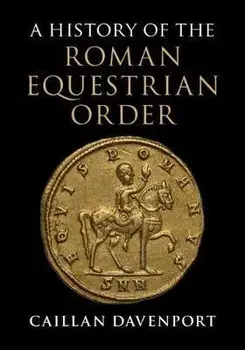 A History of the Roman Equestrian Order, Hardcover (carte cu defect minor)/Caillan Davenport