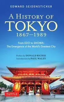 A History of Tokyo 1867-1989. From EDO to SHOWA: The Emergence of the World's Greatest City, Paperback/Edward Seidensticker
