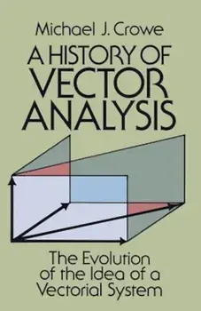 A History of Vector Analysis: The Evolution of the Idea of a Vectorial System, Paperback/Michael J. Crowe