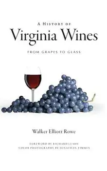 A History of Virginia Wines: From Grapes to Glass/Walker Elliott Rowe