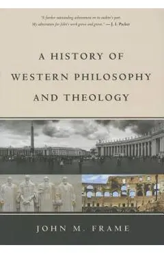 A History of Western Philosophy and Theology - John M. Frame