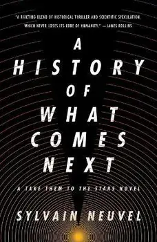 A History of What Comes Next: A Take Them to the Stars Novel, Paperback/Sylvain Neuvel