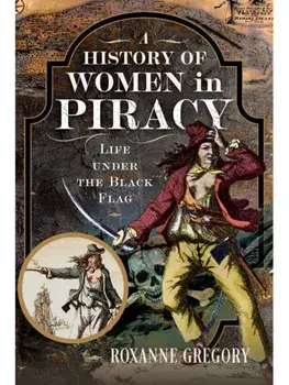 A History of Women in Piracy. Life under the Black Flag, Hardback/Roxanne Gregory