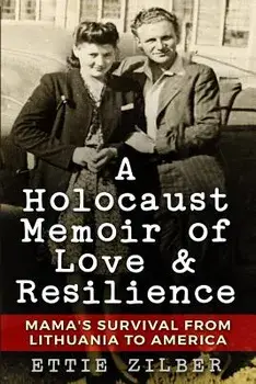 A Holocaust Memoir of Love & Resilience: Mama's Survival from Lithuania to America, Paperback/Ettie Zilber