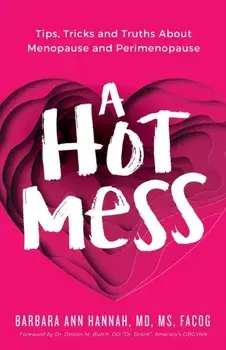 A Hot Mess: Tips, Tricks and Truths About Menopause and Perimenopause, Paperback/Barbara Ann Hannah