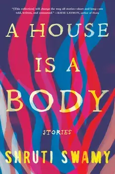 A House Is a Body: Stories, Paperback/Shruti Swamy