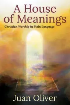A House of Meanings: Christian Worship in Plain Language, Paperback/Juan Oliver