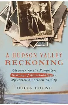 A Hudson Valley Reckoning: Discovering the Forgotten History of Slaveholding in My Dutch American Family - Debra Bruno