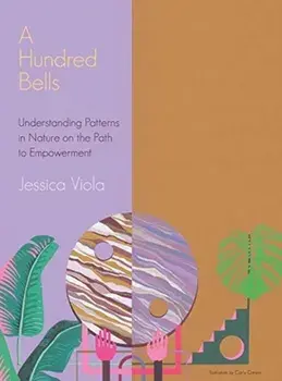 A Hundred Bells: Understanding Patterns in Nature on the Path to Empowerment., Hardcover/Jessica Viola