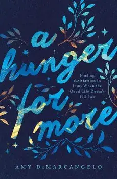 A Hunger for More. Finding Satisfaction in Jesus When the Good Life Doesn't Fill You, Paperback/Amy DiMarcangelo