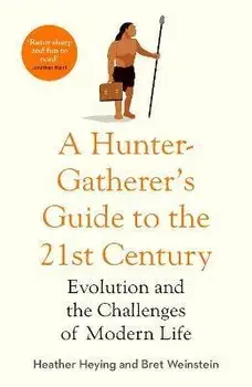 A Hunter-Gatherer's Guide to the 21st Century. Evolution and the Challenges of Modern Life, Paperback/Bret Weinstein