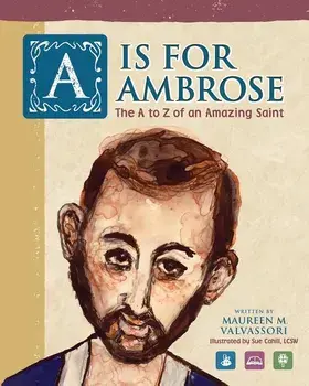 A Is For Ambrose: The A to Z of an Amazing Saint/Maureen M. Valvassori