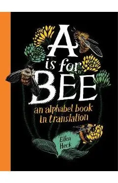 A is for Bee: An Alphabet Book in Translation - Ellen Heck