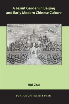 A Jesuit Garden in Beijing and Early Modern Chinese Culture, Paperback/Hui Zou