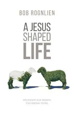 A Jesus-Shaped Life - Bob Rognlien