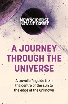 A Journey Through The Universe. A traveler's guide from the centre of the sun to the edge of the unknown, Paperback/New Scientist