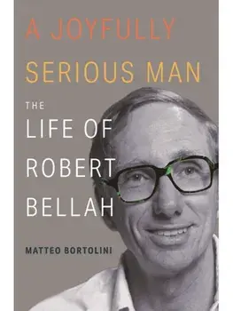 A Joyfully Serious Man. The Life of Robert Bellah, Paperback/Matteo Bortolini