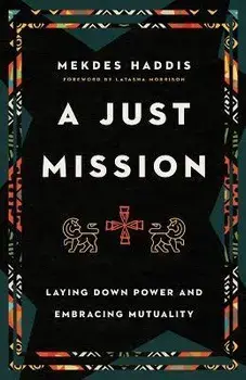 A Just Mission: Laying Down Power and Embracing Mutuality, Paperback/Mekdes Haddis