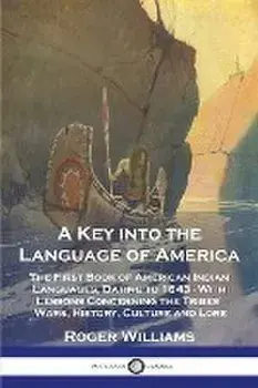 A Key into the Language of America: The First Book of American Indian Languages, Dating to 1643 - With Lessons Concerning the Tribes' Wars, History, C, Paperback/Roger Williams