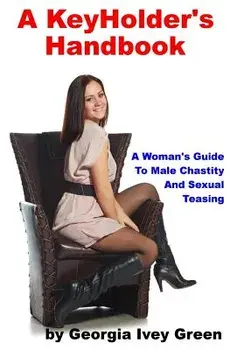 A KeyHolder's Handbook: A Woman's Guide To Male Chastity/Georgia Ivey Green