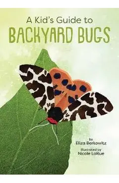 A Kid's Guide to Backyard Bugs - Eliza Berkowitz