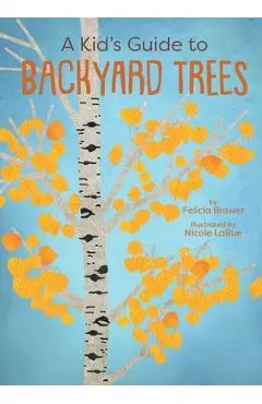 A Kid's Guide to Backyard Trees - Felicia Brower