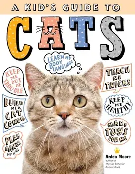 A Kid's Guide to Cats: How to Train, Care For, and Play and Communicate with Your Amazing Pet!, Paperback/Arden Moore