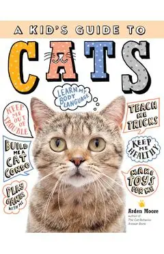 A Kid's Guide to Cats: How to Train, Care For, and Play and Communicate with Your Amazing Pet! - Arden Moore