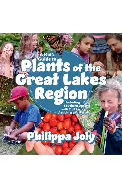 A Kid's Guide to Plants of the Great Lakes Region: Including Southern Ontario, with Cool Facts, Activities and Recipes - Philippa Joly