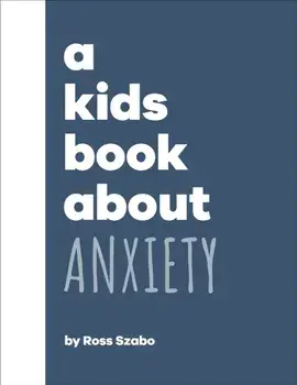 A Kids Book About Anxiety, Hardback/Ross Szabo