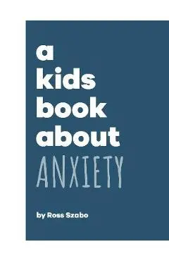 A Kids Book about Anxiety - Ross Szabo