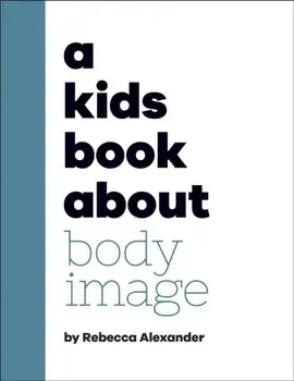 A Kids Book About Body Image, Hardback/Rebecca Alexander