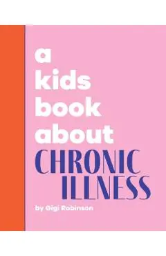 A Kids Book About Chronic Illness - Gigi Robinson