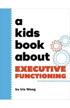 A Kids Book about Executive Functioning - Iris Wong