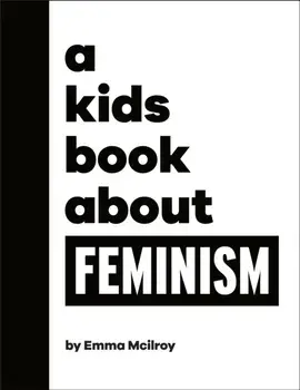 A Kids Book About Feminism, Hardback/Emma Mcilroy