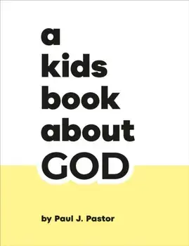 A Kids Book About God, Hardback/Paul J. Pastor