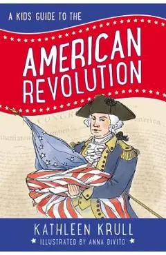 A Kids' Guide to the American Revolution - Kathleen Krull