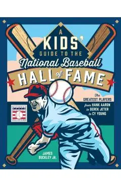 A Kids' Guide to the National Baseball Hall of Fame: The Greatest Players from Hank Aaron & Derek Jeter to Cy Young - James Buckley Jr