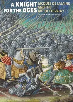 A Knight for the Ages: Jacques de Lalaing and the Art of Chivalry, Hardcover/Elizabeth Morrison