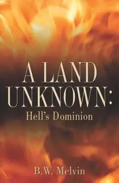 A Land Unknown: Hell's Dominion - B. W. Melvin