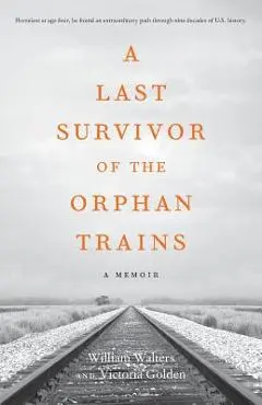 A Last Survivor of the Orphan Trains: A Memoir - Victoria Golden