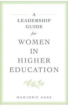 A Leadership Guide for Women in Higher Education - Marjorie Hass