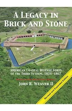 A Legacy in Brick and Stone: American Coast Defense Forts of the Third System, 1816-1867 - John R. Weaver