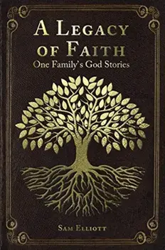 A Legacy of Faith: One Family's God Stories, Paperback/Sam Elliott