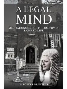 A Legal Mind. Meditations on the Philosophy of Law and Life, Hardback/W Robert Griffiths