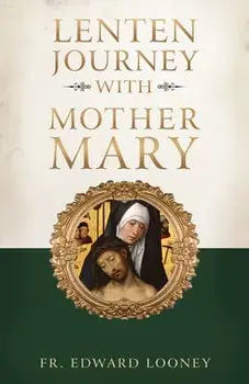 A Lenten Journey with Mother Mary, Paperback/Edward Looney