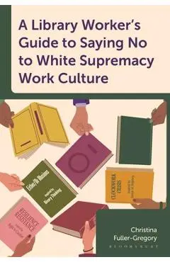 A Library Worker's Guide to Saying No to White Supremacy Work Culture - Christina Fuller-gregory