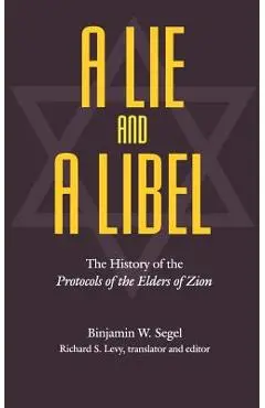 A Lie and a Libel: The History of the Protocols of the Elders of Zion - Binjamin W. Segel
